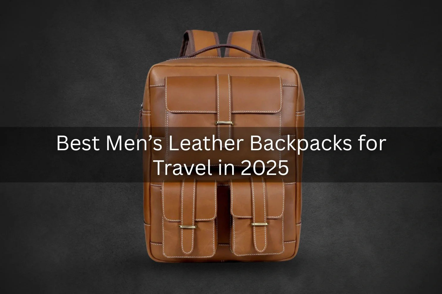 Best Mens Leather Backpack for Travel in 2025