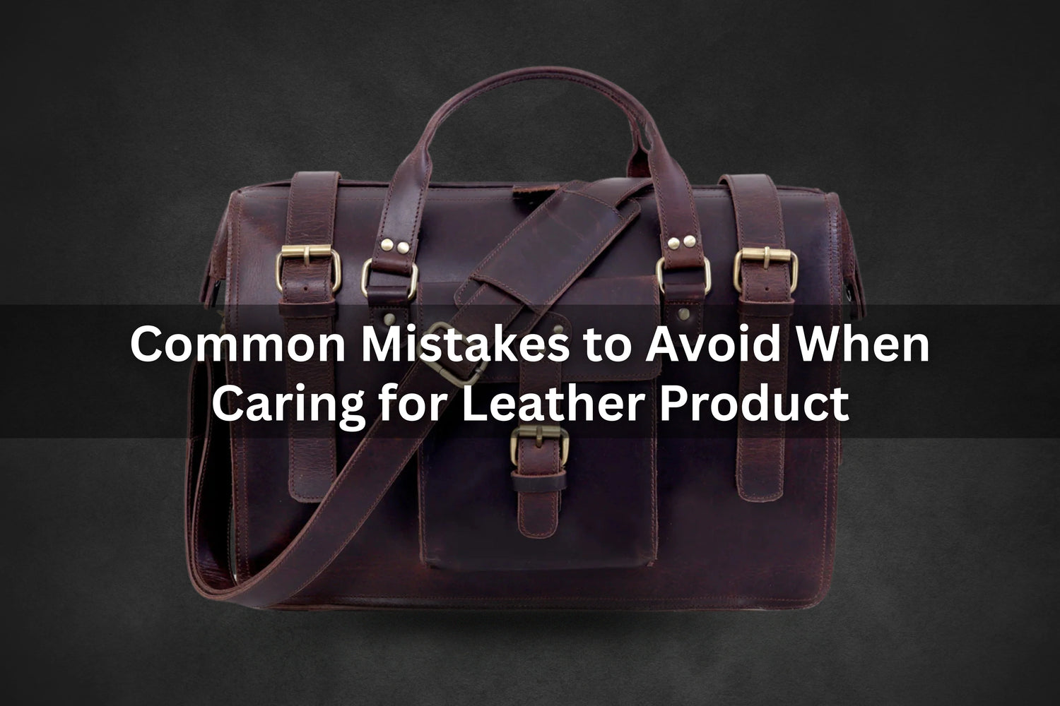 Common Mistakes to Avoid When Caring for Leather Product