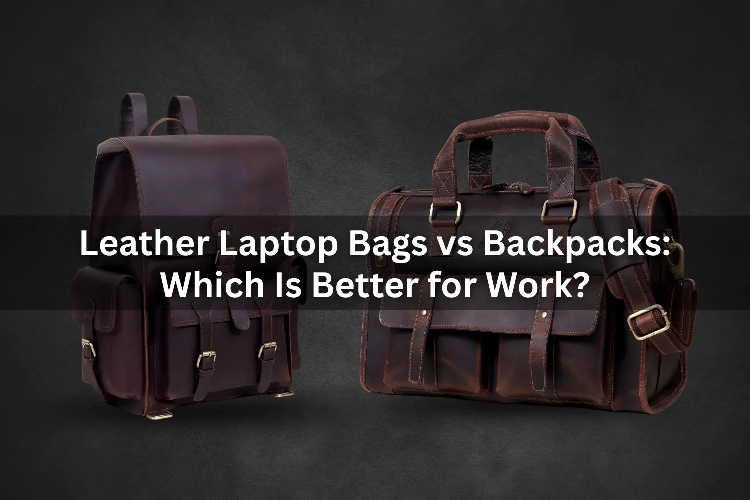 Leather Laptop Bags vs Backpacks: Which Is Better for Work?