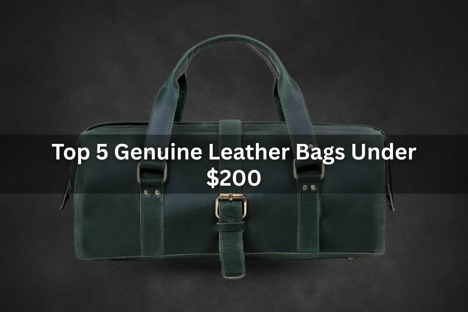 Top 5 Genuine Leather Bags Under $200