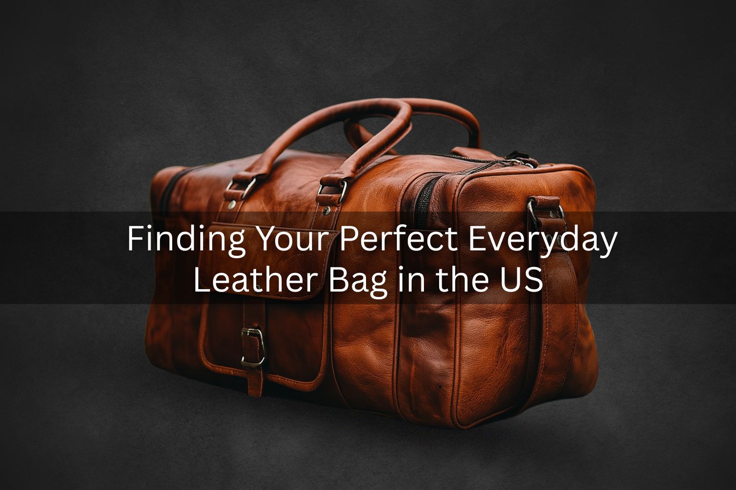 Finding Your Perfect Everyday Leather Bag in the US