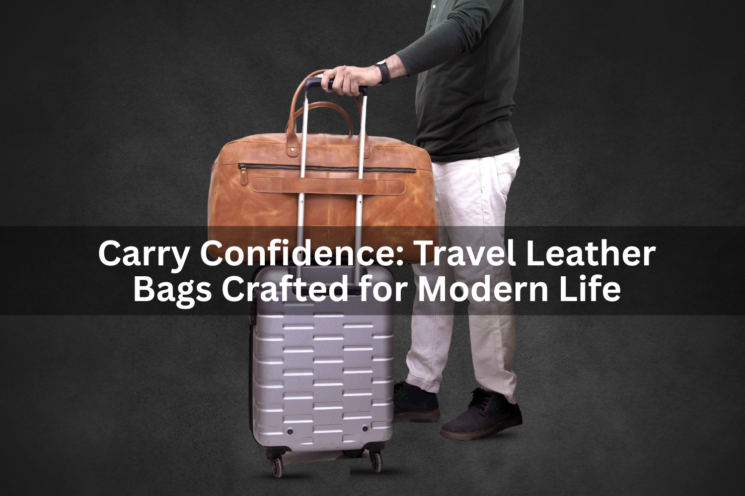 Carry your Confidence with Travel Leather Bags 