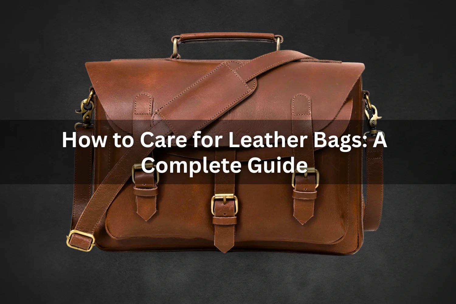 How to Care for Leather Bags: A Complete Guide
