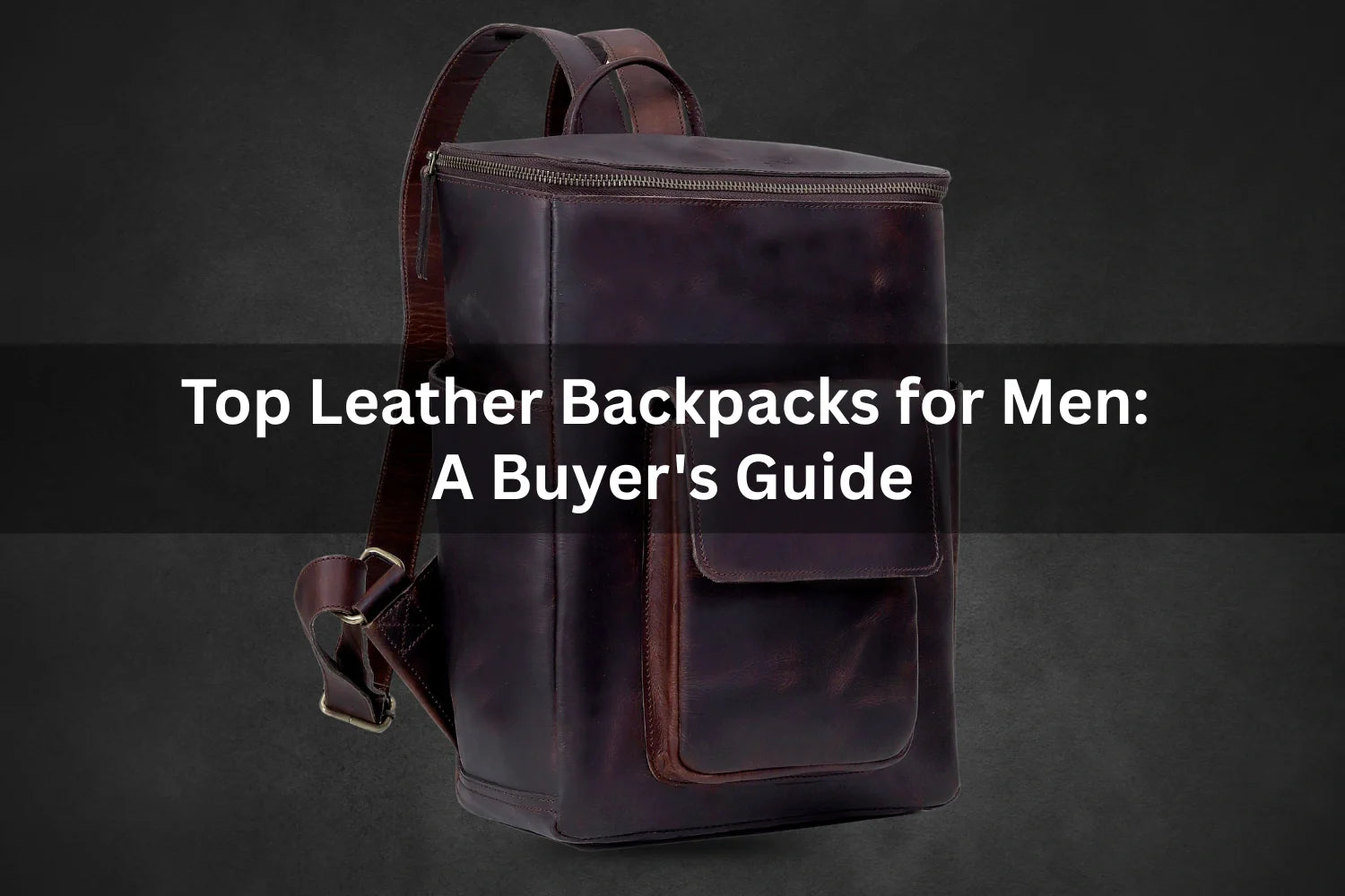 Top Leather Backpacks for Men: A Buyer’s Guide