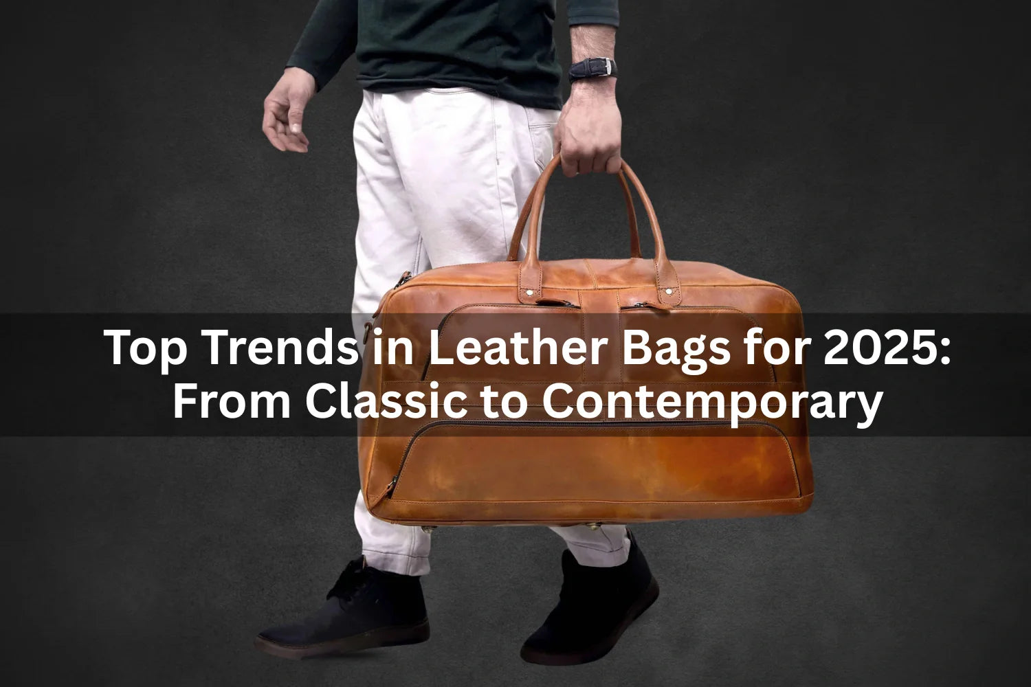 Top Trends in Leather Bags for 2025: From Classic to Contemporary