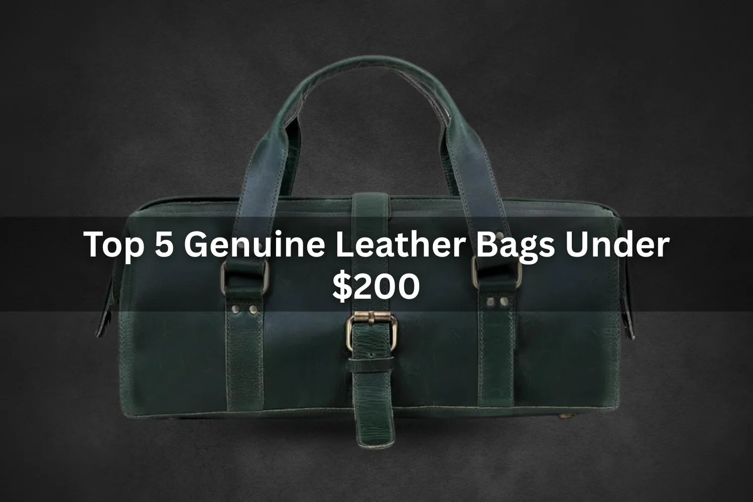 Top 5 Genuine Leather Bags Under $200